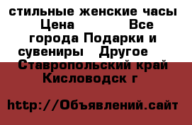 стильные женские часы › Цена ­ 2 990 - Все города Подарки и сувениры » Другое   . Ставропольский край,Кисловодск г.